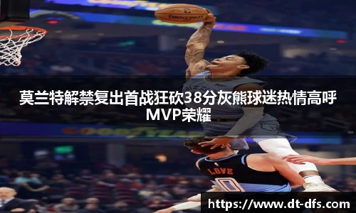 莫兰特解禁复出首战狂砍38分灰熊球迷热情高呼MVP荣耀