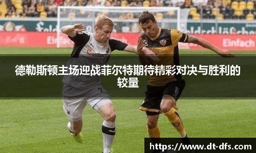 德勒斯顿主场迎战菲尔特期待精彩对决与胜利的较量
